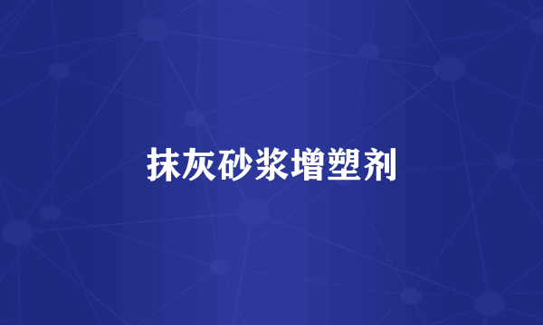 抹灰砂浆增塑剂