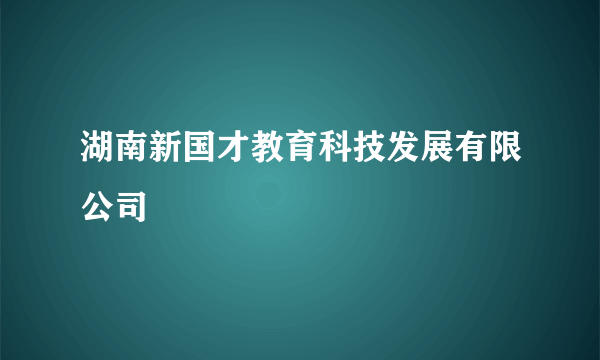 湖南新国才教育科技发展有限公司