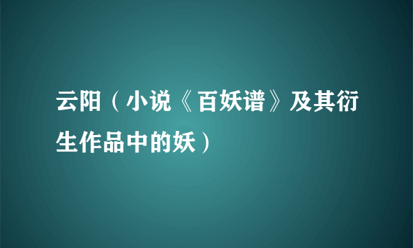 云阳（小说《百妖谱》及其衍生作品中的妖）