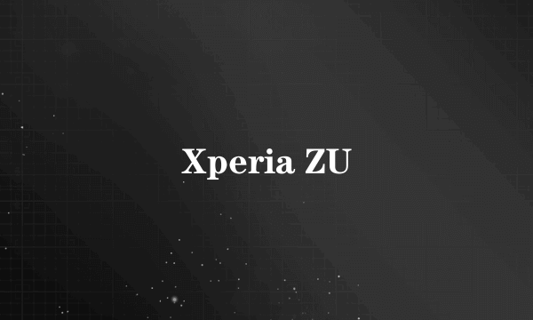 Xperia ZU