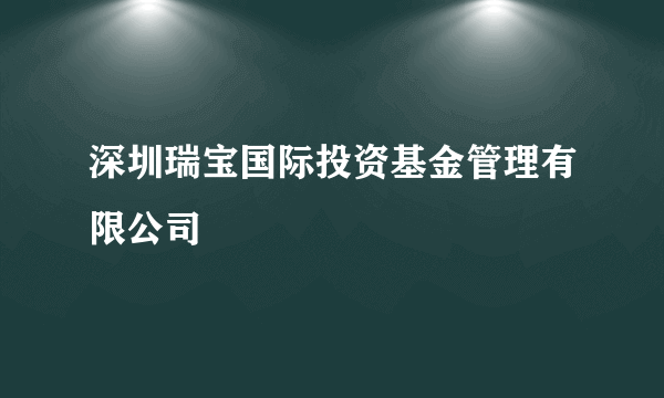 深圳瑞宝国际投资基金管理有限公司