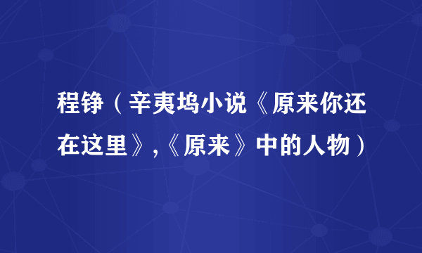 程铮（辛夷坞小说《原来你还在这里》,《原来》中的人物）