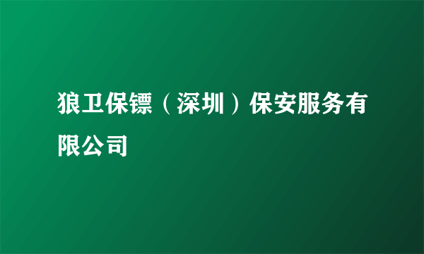 狼卫保镖（深圳）保安服务有限公司