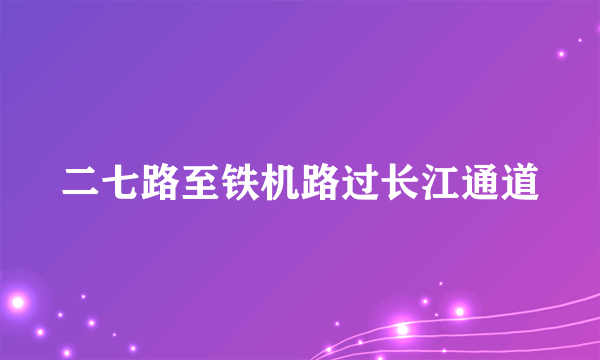 二七路至铁机路过长江通道