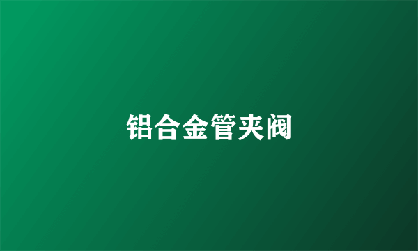 铝合金管夹阀