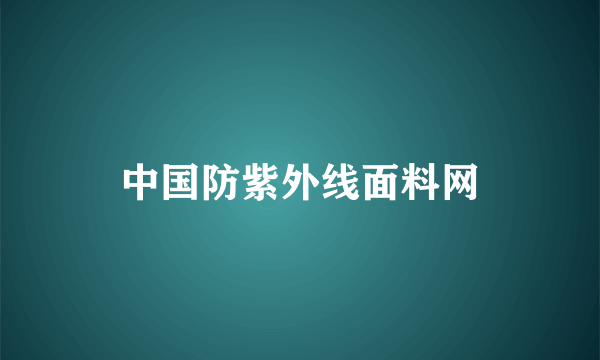 中国防紫外线面料网