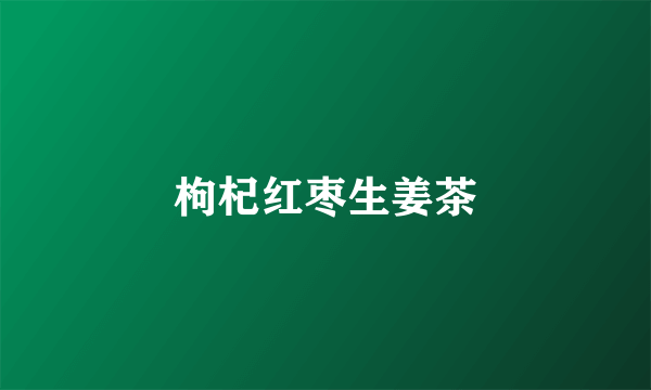 枸杞红枣生姜茶