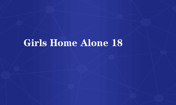 Girls Home Alone 18