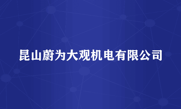 昆山蔚为大观机电有限公司