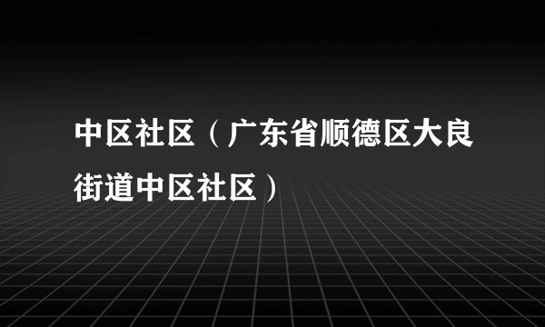 中区社区（广东省顺德区大良街道中区社区）