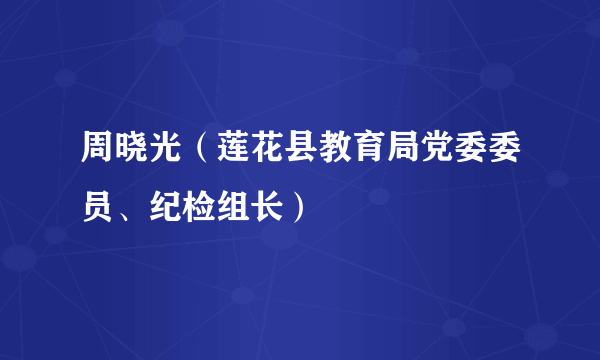 周晓光（莲花县教育局党委委员、纪检组长）
