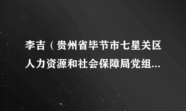 李吉（贵州省毕节市七星关区人力资源和社会保障局党组成员、副局长）