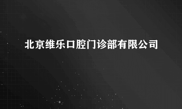 北京维乐口腔门诊部有限公司