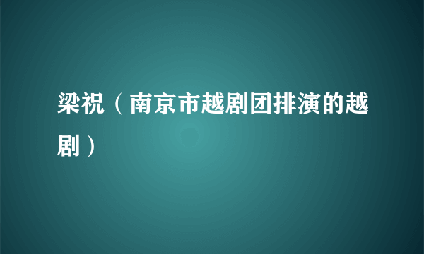 梁祝（南京市越剧团排演的越剧）