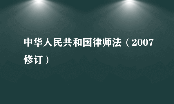 中华人民共和国律师法（2007修订）