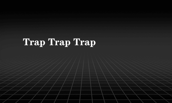 Trap Trap Trap