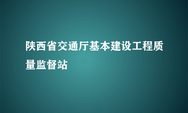 陕西省交通厅基本建设工程质量监督站