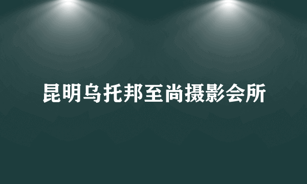昆明乌托邦至尚摄影会所