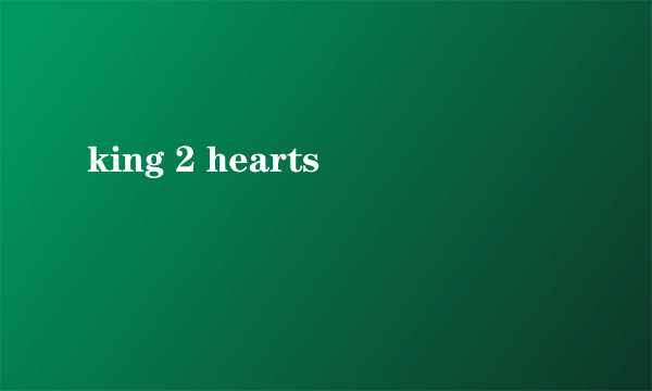 king 2 hearts