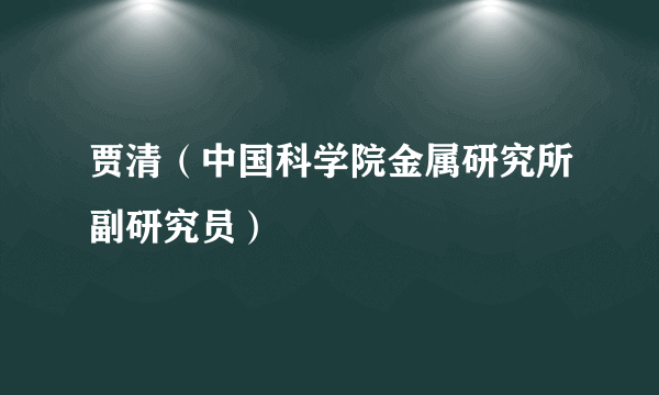贾清（中国科学院金属研究所副研究员）