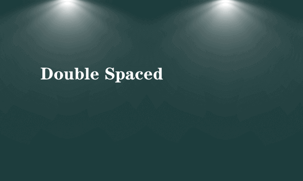 Double Spaced