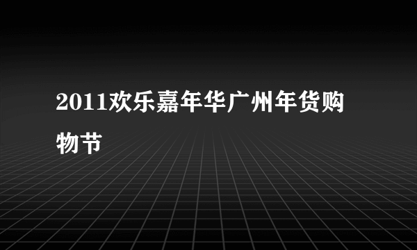 2011欢乐嘉年华广州年货购物节