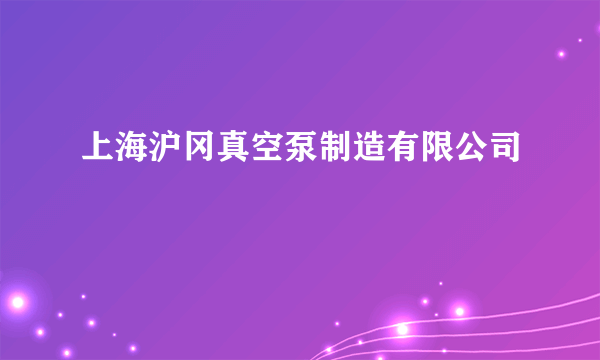 上海沪冈真空泵制造有限公司