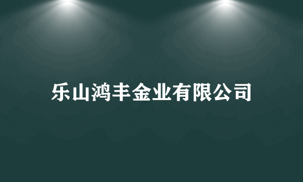 乐山鸿丰金业有限公司