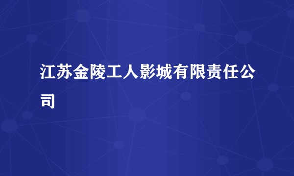 江苏金陵工人影城有限责任公司