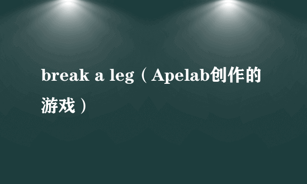 break a leg（Apelab创作的游戏）