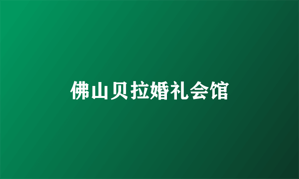 佛山贝拉婚礼会馆