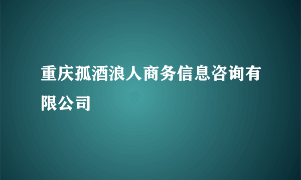 重庆孤酒浪人商务信息咨询有限公司