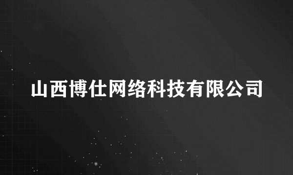 山西博仕网络科技有限公司