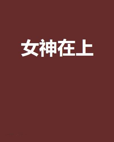 女神在上（贝塔求创作的网络小说，发表于晋江文学网）