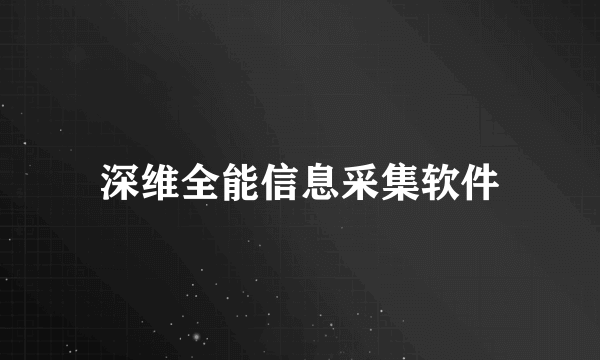 深维全能信息采集软件