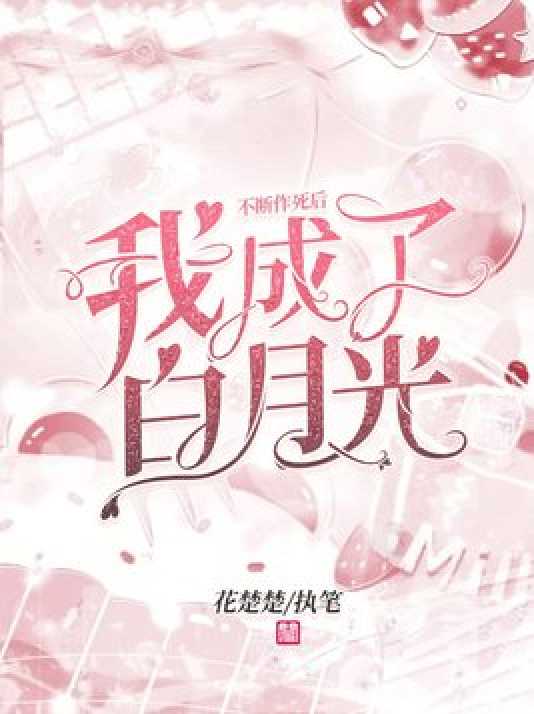 不断作死后我成了白月光（花楚楚所著小说）