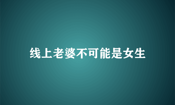 线上老婆不可能是女生