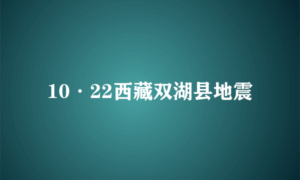 10·22西藏双湖县地震