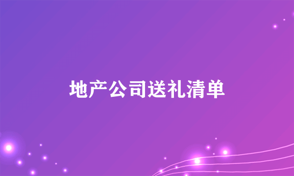 地产公司送礼清单