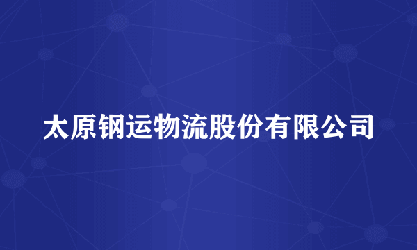 太原钢运物流股份有限公司