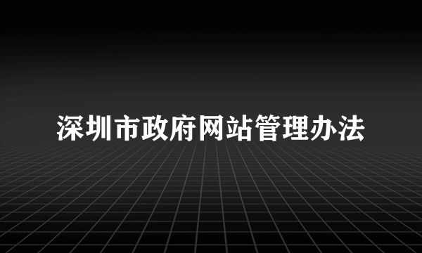 深圳市政府网站管理办法