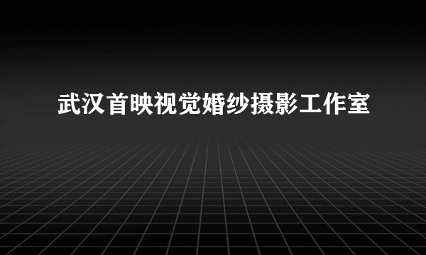 武汉首映视觉婚纱摄影工作室