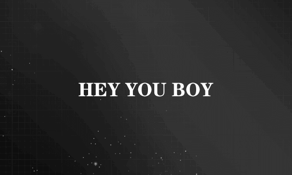 HEY YOU BOY