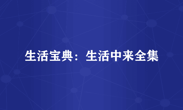 生活宝典：生活中来全集