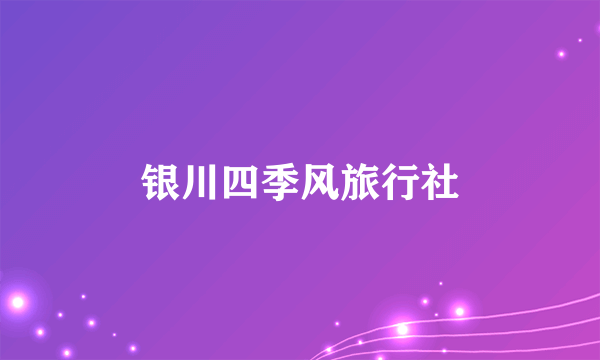 银川四季风旅行社
