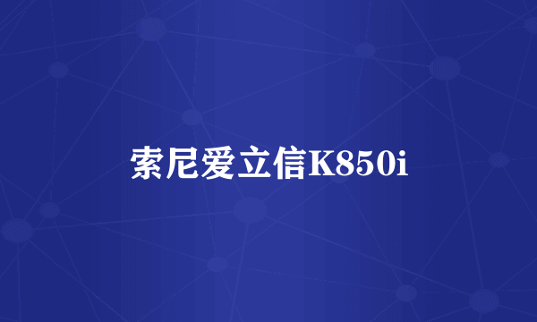 索尼爱立信K850i