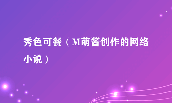 秀色可餐（M萌酱创作的网络小说）