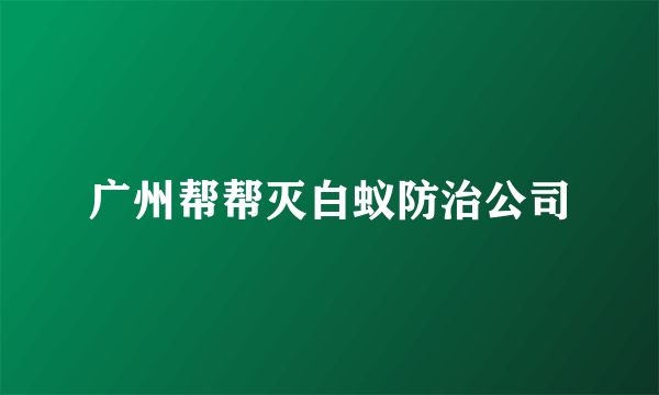 广州帮帮灭白蚁防治公司