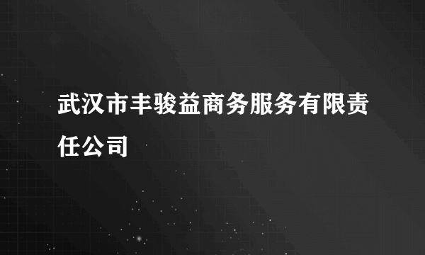 武汉市丰骏益商务服务有限责任公司