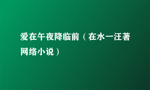 爱在午夜降临前（在水一汪著网络小说）